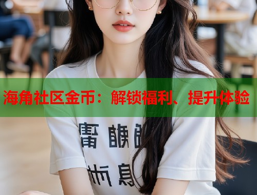 海角社区金币：解锁福利、提升体验  第2张