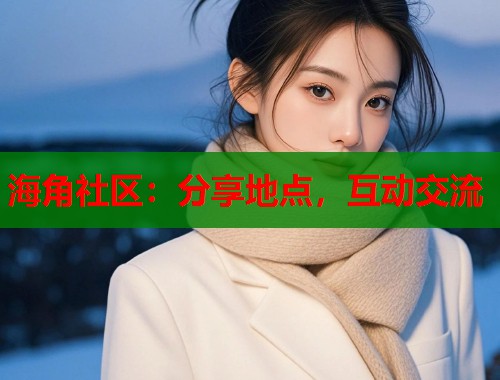 海角社区：分享地点，互动交流  第1张