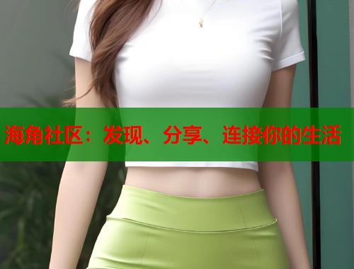 海角社区：发现、分享、连接你的生活  第1张
