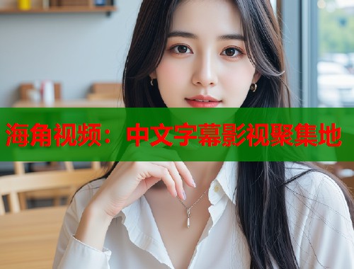 海角视频：中文字幕影视聚集地  第1张