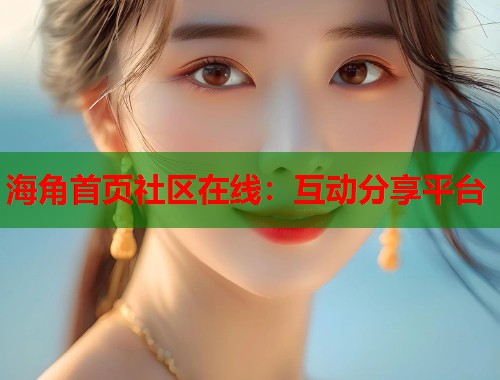 海角首页社区在线：互动分享平台  第1张