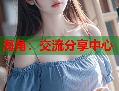 海角：交流分享中心  第1张