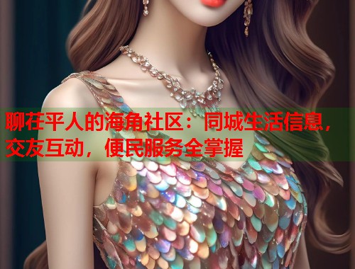 聊茌平人的海角社区：同城生活信息，交友互动，便民服务全掌握  第1张