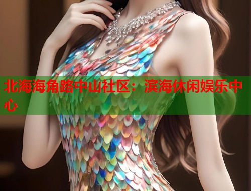 北海海角路中山社区：滨海休闲娱乐中心  第1张