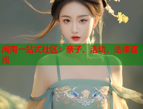 闽南一站式社区：亲子、活动、法律咨询  第1张