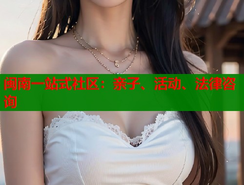 闽南一站式社区：亲子、活动、法律咨询  第2张