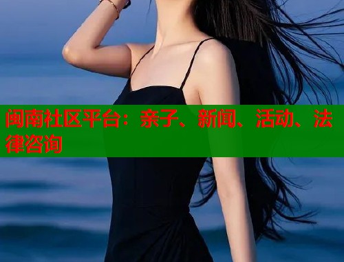 闽南社区平台：亲子、新闻、活动、法律咨询  第1张