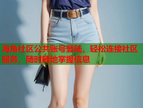 海角社区公共账号登陆，轻松连接社区服务，随时随地掌握信息  第1张
