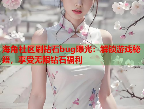 海角社区刷钻石bug曝光：解锁游戏秘籍，享受无限钻石福利  第1张