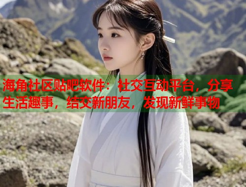 海角社区贴吧软件：社交互动平台，分享生活趣事，结交新朋友，发现新鲜事物  第1张