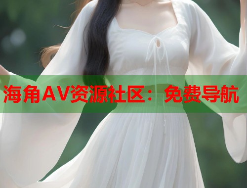 海角AV资源社区：免费导航  第2张