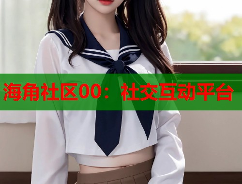 海角社区00：社交互动平台  第2张