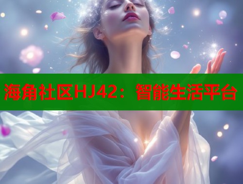 海角社区HJ42：智能生活平台  第1张