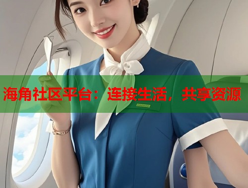 海角社区平台：连接生活，共享资源  第2张
