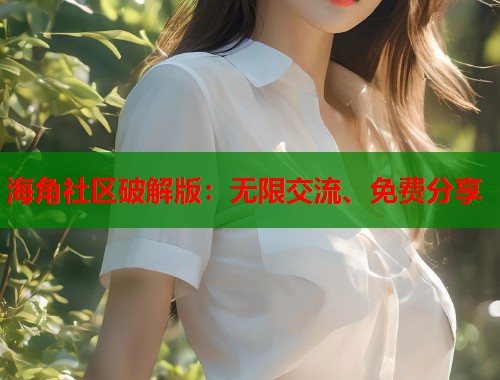 海角社区破解版：无限交流、免费分享  第1张