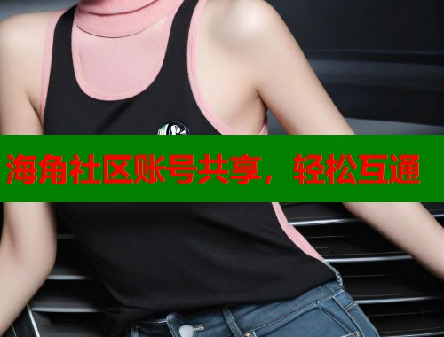 海角社区账号共享，轻松互通  第1张