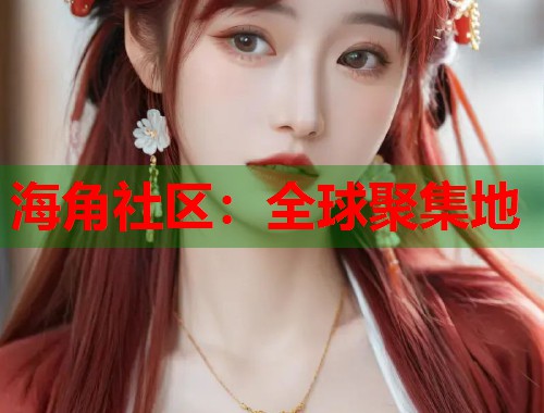 海角社区：全球聚集地  第1张
