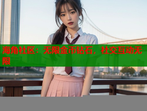 海角社区：无限金币钻石，社交互动无限  第1张