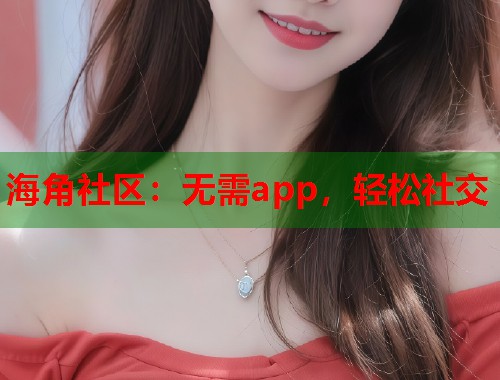 海角社区：无需app，轻松社交  第2张