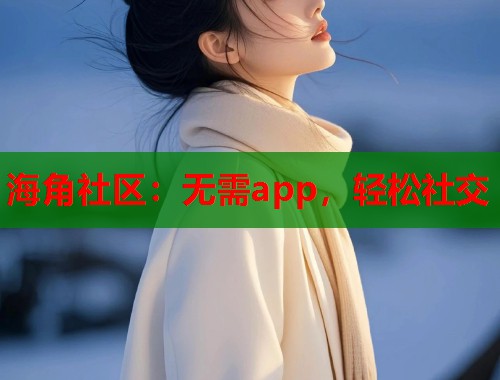 海角社区：无需app，轻松社交  第1张