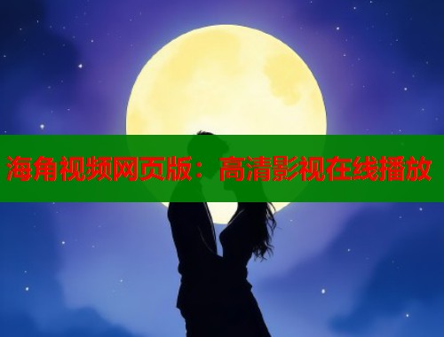 海角视频网页版：高清影视在线播放  第1张