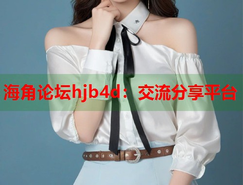 海角论坛hjb4d：交流分享平台  第1张