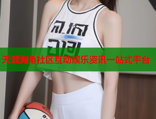 天涯海角社区互动娱乐资讯一站式平台  第1张