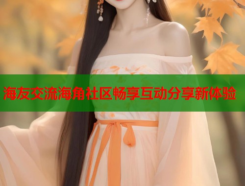 海友交流海角社区畅享互动分享新体验  第1张
