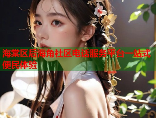 海棠区后海角社区电话服务平台一站式便民体验  第1张