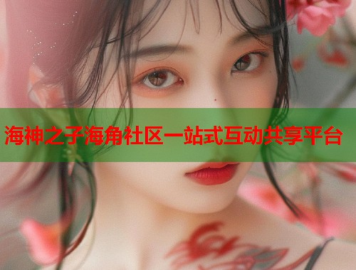 海神之子海角社区一站式互动共享平台  第1张