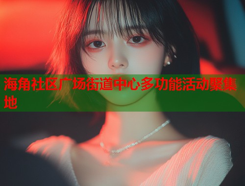 海角社区广场街道中心多功能活动聚集地  第1张