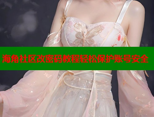 海角社区改密码教程轻松保护账号安全  第1张