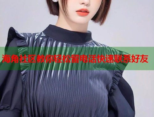 海角社区教你轻松留电话快速联系好友  第1张