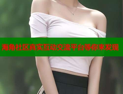 海角社区真实互动交流平台等你来发现  第1张