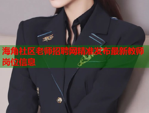 海角社区老师招聘网精准发布最新教师岗位信息  第1张