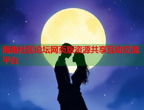 海角社区论坛网页版资源共享互动交流平台  第1张