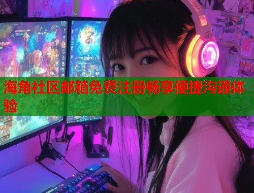 海角社区邮箱免费注册畅享便捷沟通体验  第2张