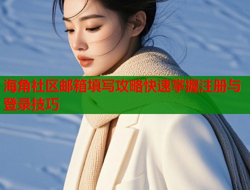 海角社区邮箱填写攻略快速掌握注册与登录技巧  第2张
