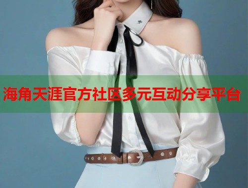海角天涯官方社区多元互动分享平台  第1张
