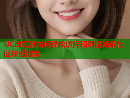 UC浏览器如何轻松访问和浏览海角社区详细指南  第1张