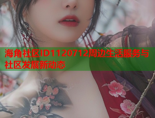 海角社区ID1120712周边生活服务与社区发展新动态  第1张