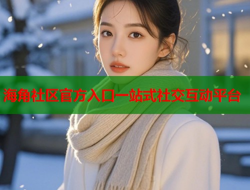 海角社区官方入口一站式社交互动平台  第1张