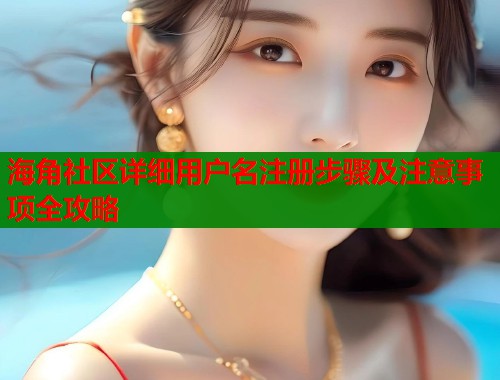 海角社区详细用户名注册步骤及注意事项全攻略  第1张