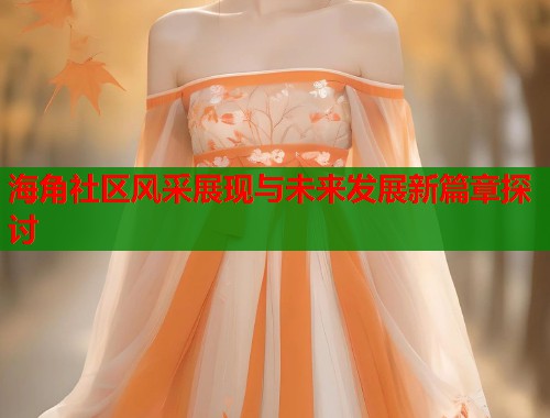 海角社区风采展现与未来发展新篇章探讨  第1张