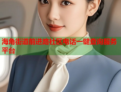 海角街道前进路社区电话一键查询服务平台  第1张