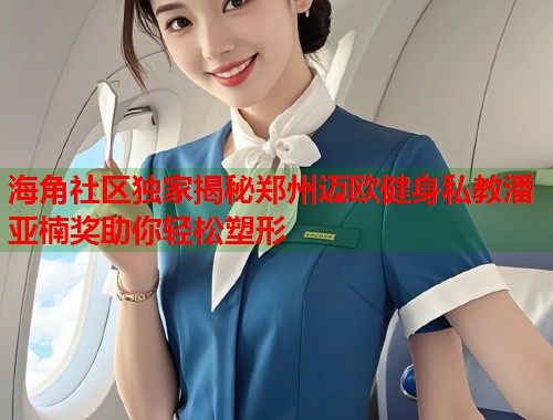 海角社区独家揭秘郑州迈欧健身私教潘亚楠奖助你轻松塑形  第1张