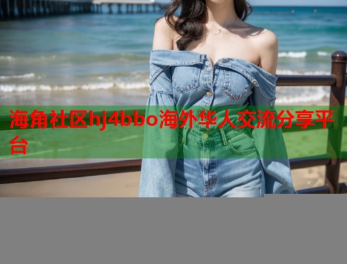 海角社区hj4bbo海外华人交流分享平台  第1张